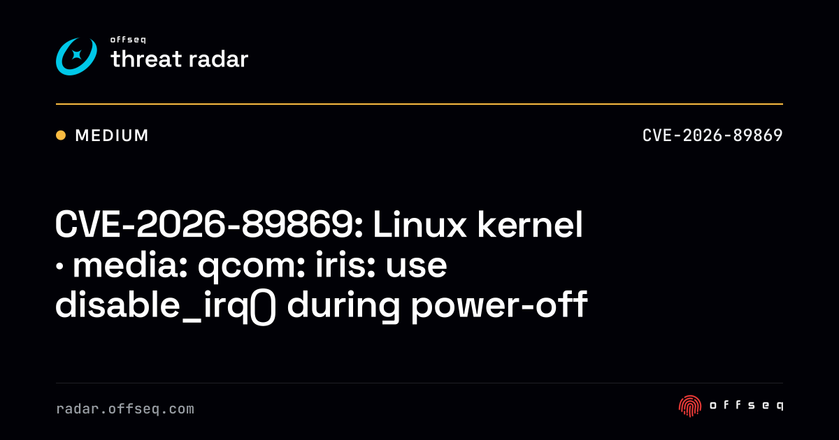 CVE-2026-89869: Linux kernel · media: qcom: iris: use disable_irq ...