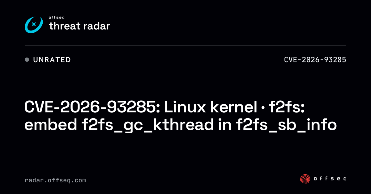CVE-2026-93285: Linux kernel · f2fs: embed f2fs_gc_kthread… | Threat Radar