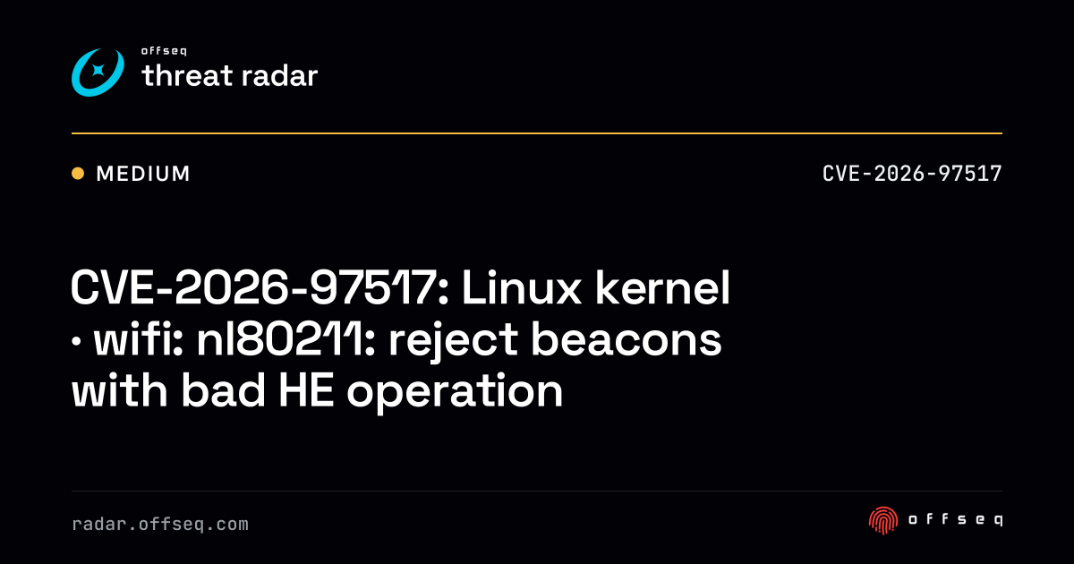 CVE-2026-97517: Linux kernel · wifi: nl80211: reject beacons with ...