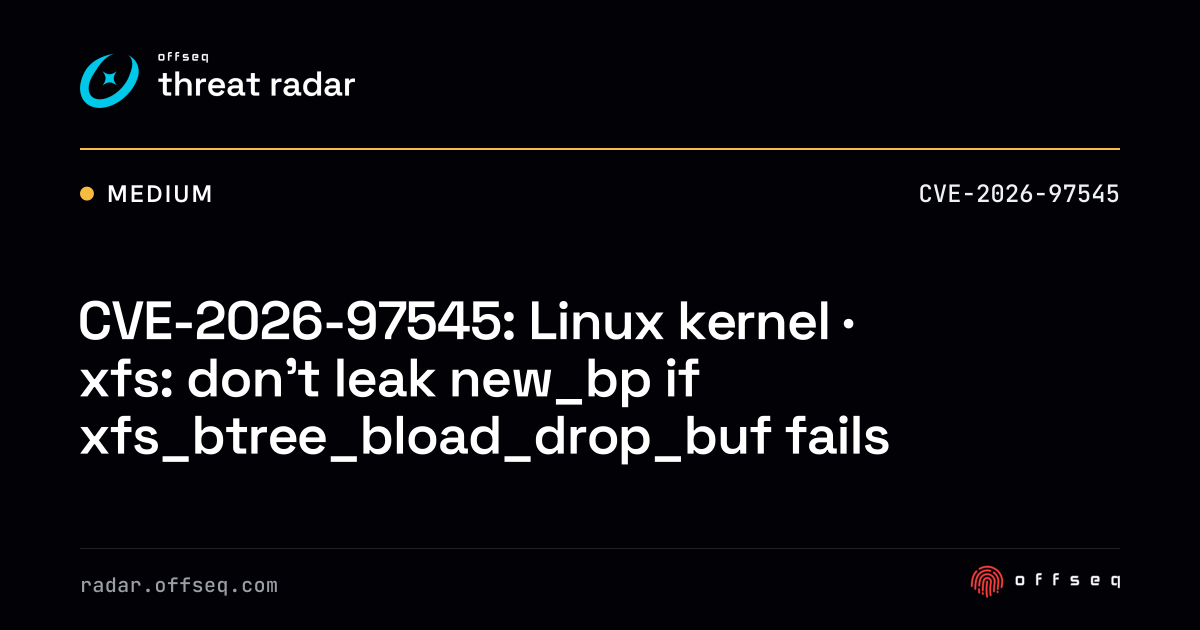 CVE-2026-97545: Linux kernel · xfs: don't leak new_bp… | Threat Radar