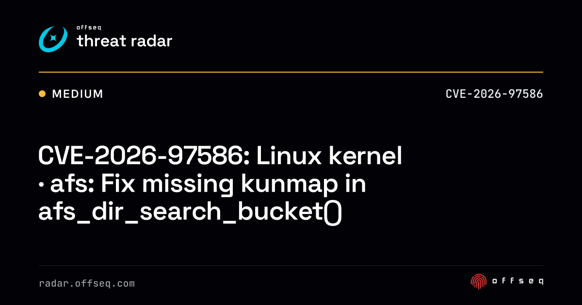 CVE-2026-97586: Linux kernel · afs: Fix missing kunmap… | Threat Radar