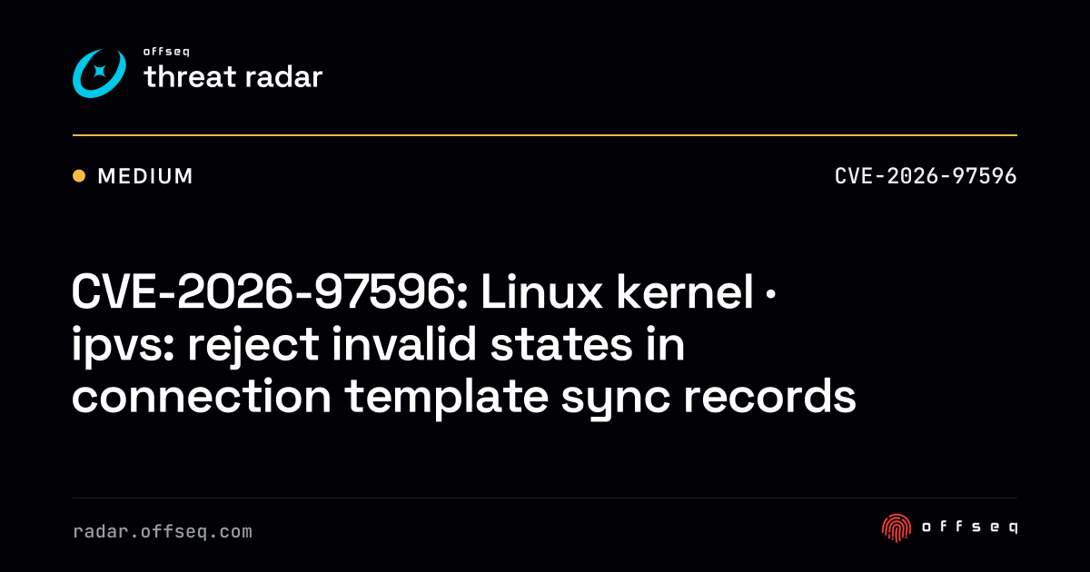 CVE-2026-97596: Linux kernel · ipvs: reject invalid states… | Threat Radar
