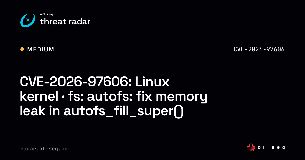 CVE-2026-97606: Linux kernel · fs: autofs: fix memory leak… | Threat Radar