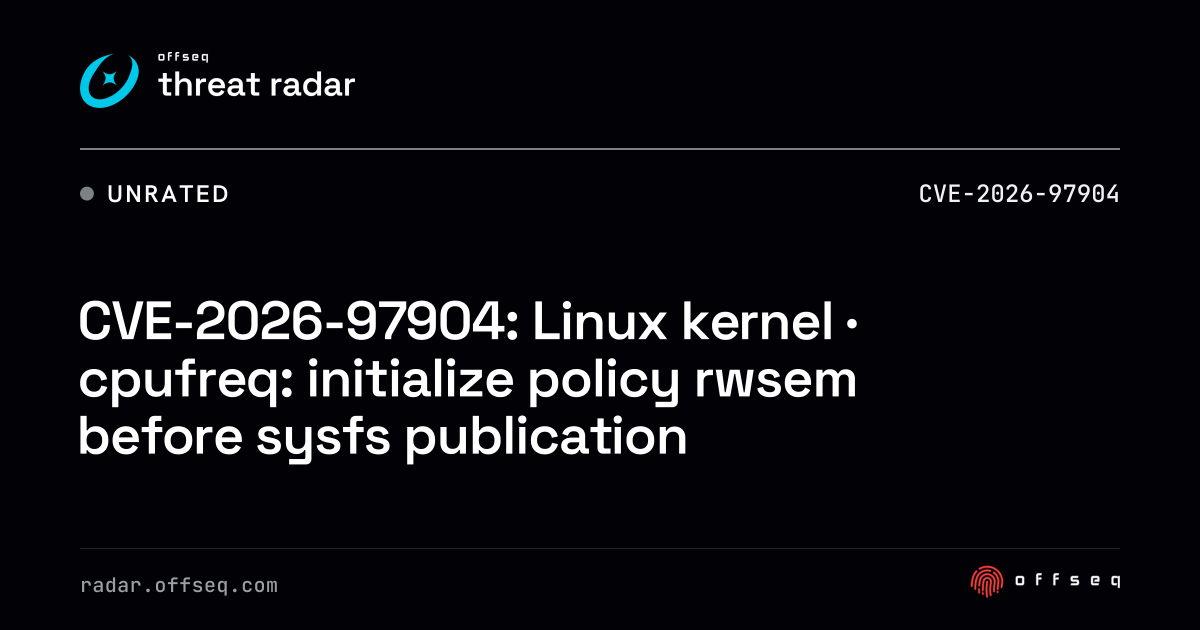 CVE-2026-97904: Linux kernel · cpufreq: initialize policy rwsem ...