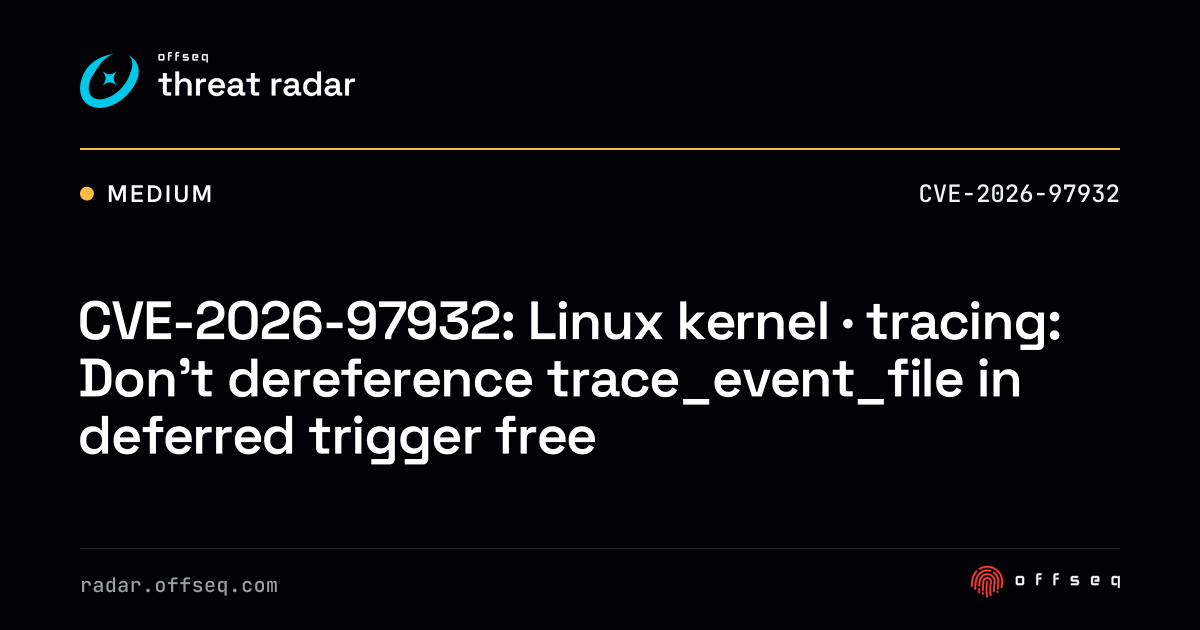 CVE-2026-97932: Linux kernel · tracing: Don't dereference… | Threat Radar