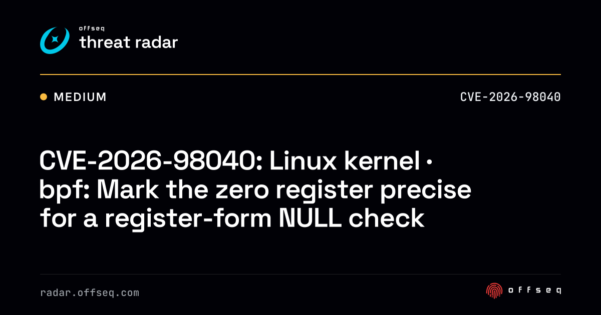 CVE-2026-98040: Linux kernel · bpf: Mark the zero register precise ...