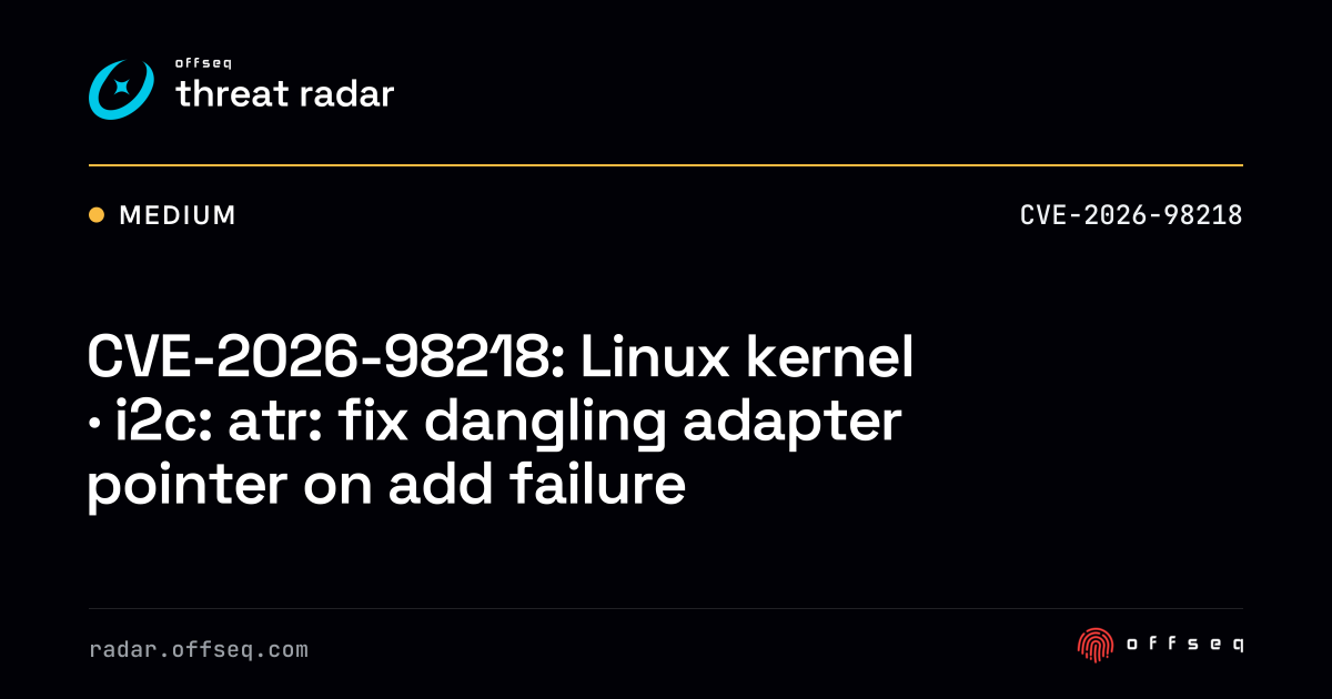 CVE-2026-98218: Linux kernel · i2c: atr: fix dangling adapter pointer ...