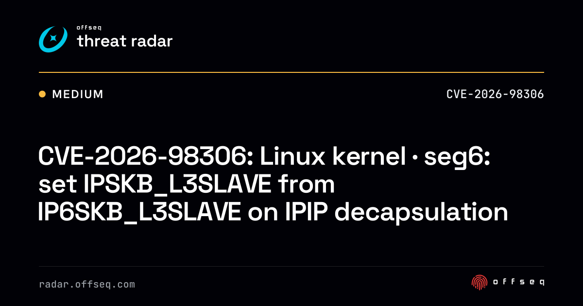 CVE-2026-98306: Linux kernel · seg6: set IPSKB_L3SLAVE from… | Threat Radar