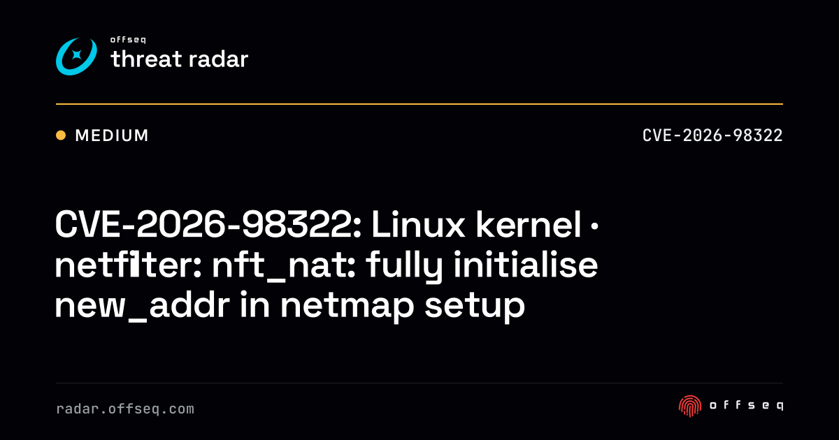 CVE-2026-98322: Linux kernel · netfilter: nft_nat: fully initialise ...