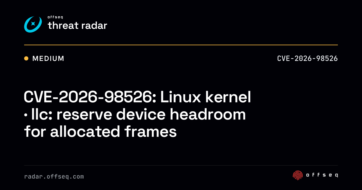 CVE-2026-98526: Linux kernel · llc: reserve device headroom… | Threat Radar