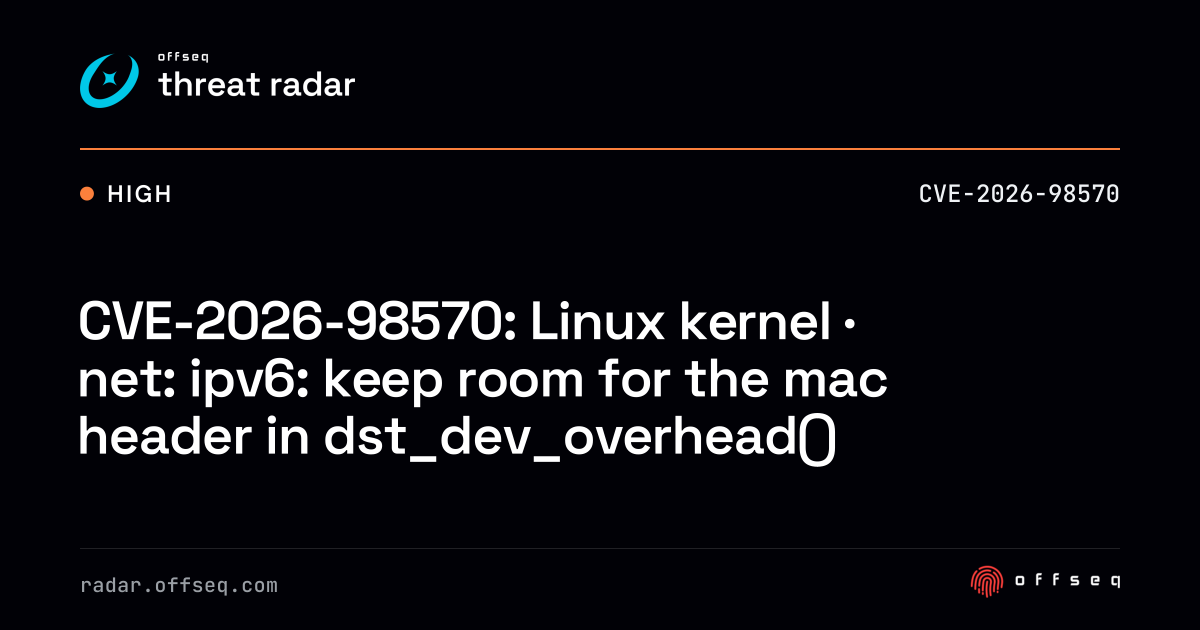 CVE-2026-98570: Linux kernel · net: ipv6: keep room… | Threat Radar