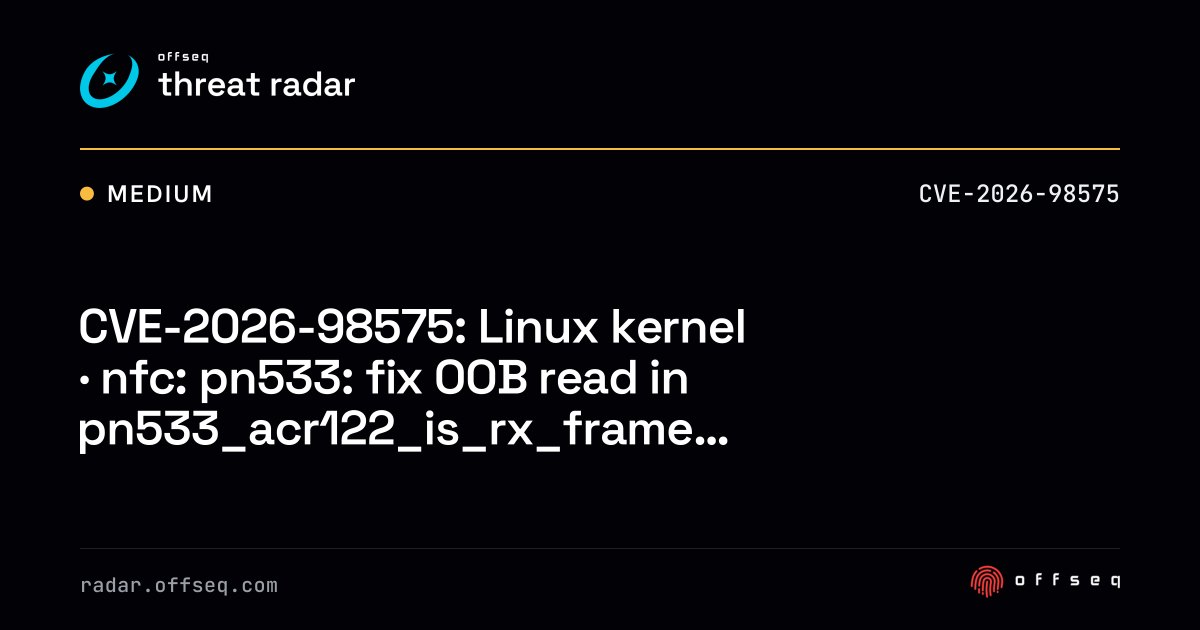 CVE-2026-98575: Linux kernel · nfc: pn533: fix OOB read… | Threat Radar