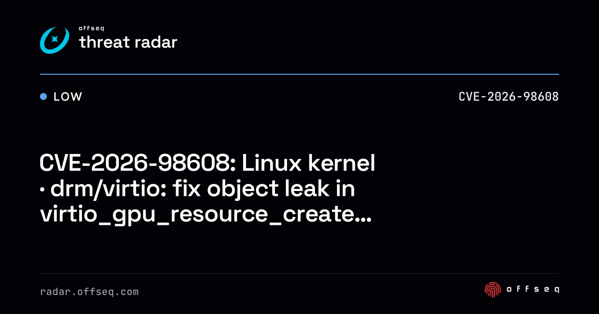 CVE-2026-98608: Linux kernel · drm/virtio: fix object leak… | Threat Radar