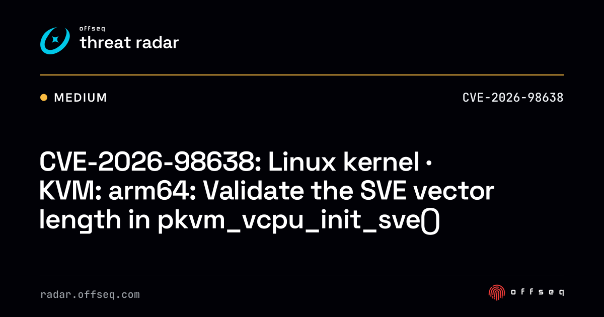 CVE-2026-98638: Linux kernel · KVM: arm64: Validate the SVE vector ...