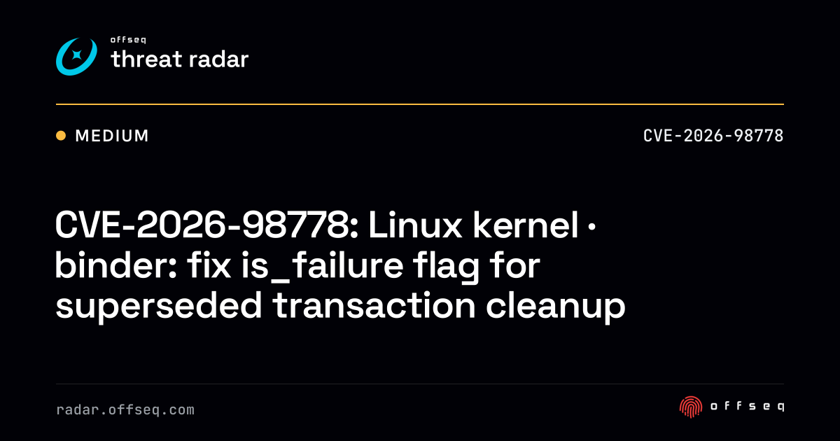 CVE-2026-98778: Linux kernel · binder: fix is_failure flag… | Threat Radar