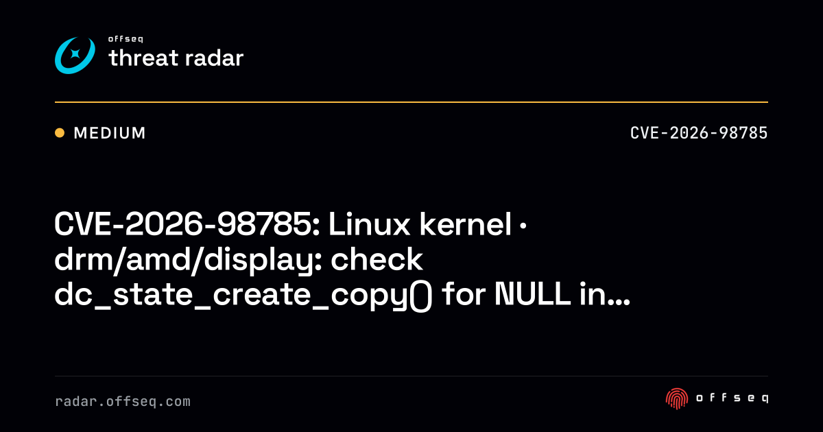 CVE-2026-98785: Linux kernel · drm/amd/display: check… | Threat Radar