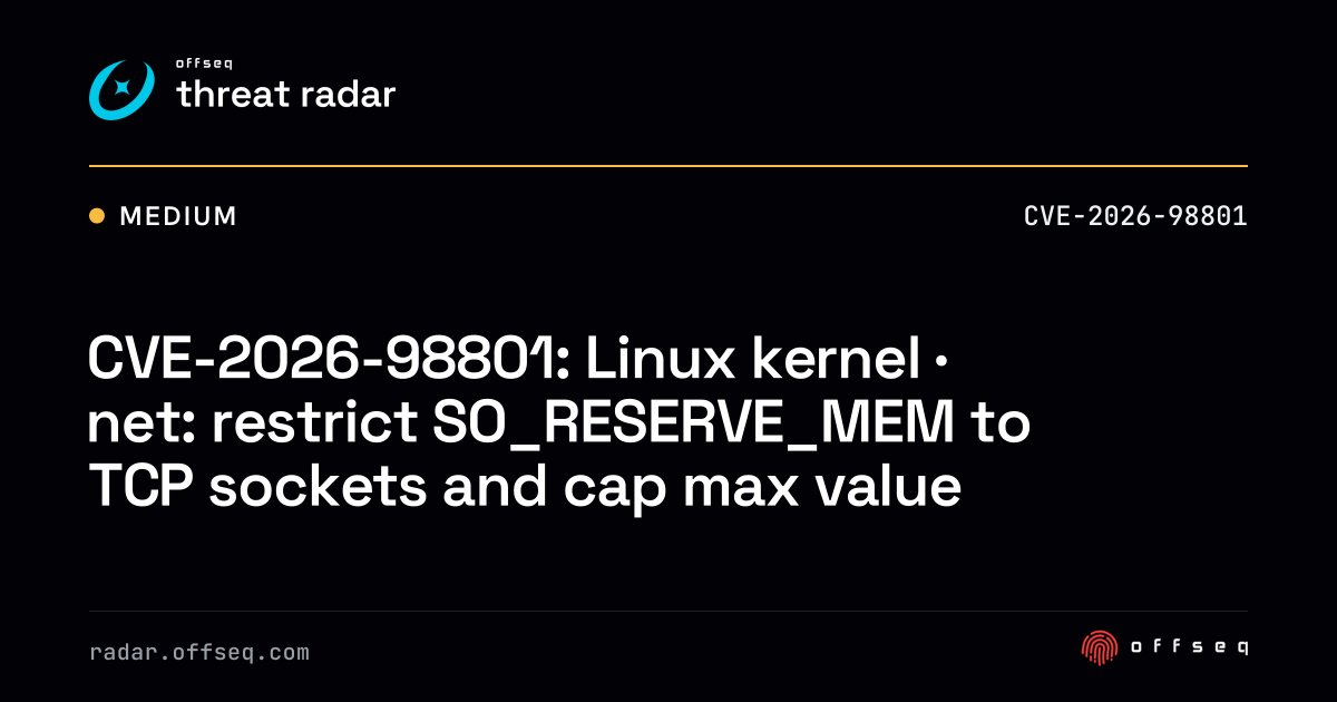 CVE-2026-98801: Linux kernel · net: restrict SO_RESERVE_MEM… | Threat Radar