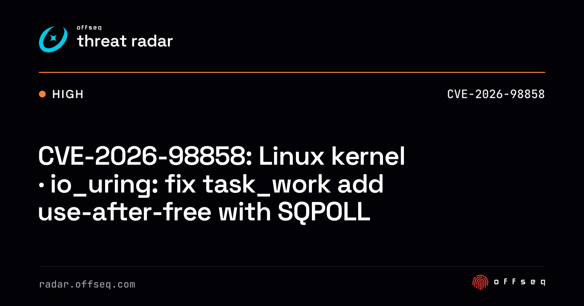 CVE-2026-98858: Linux kernel · io_uring: fix task_work… | Threat Radar
