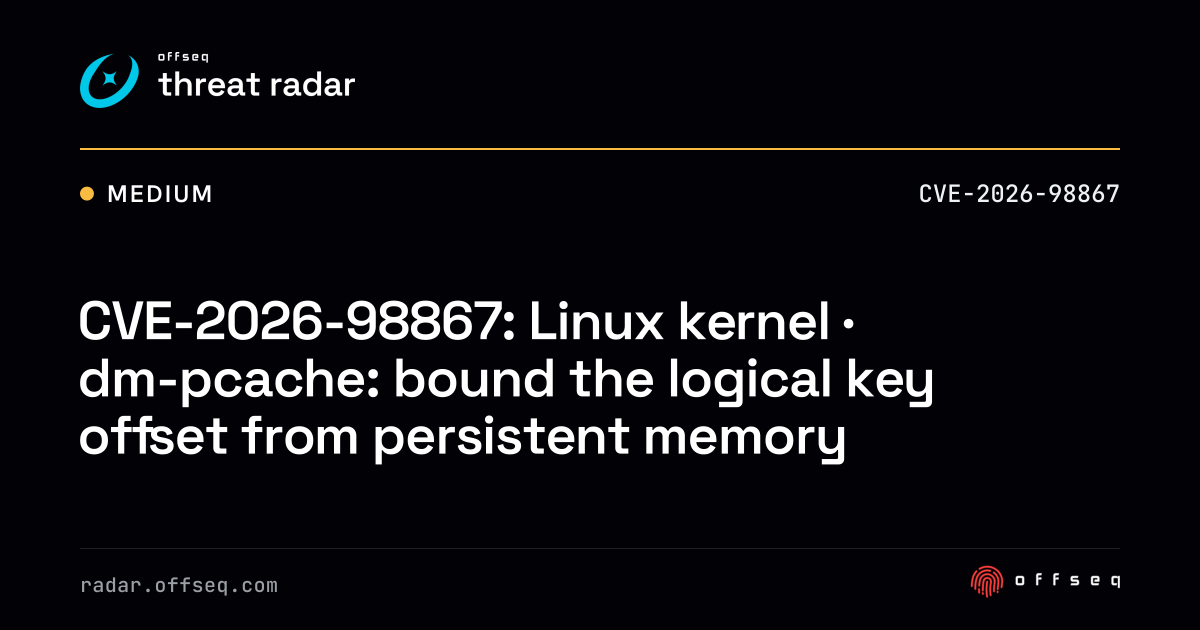 CVE-2026-98867: Linux kernel · dm-pcache: bound the logical… | Threat Radar