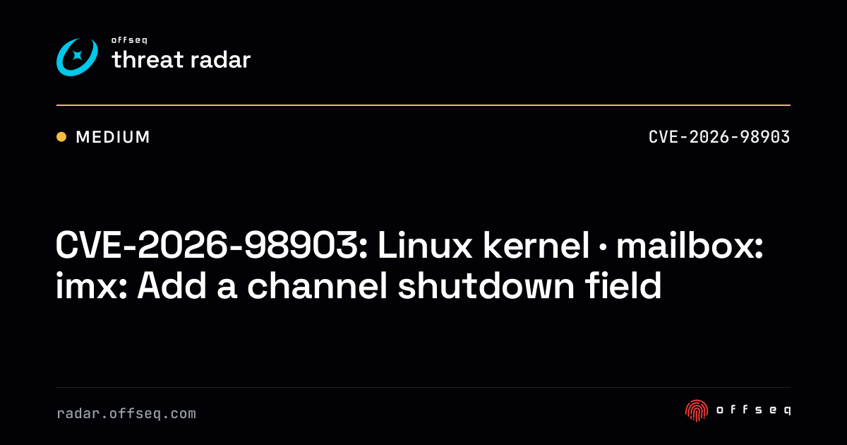 CVE-2026-98903: Linux kernel · mailbox: imx: Add a channel shutdown ...