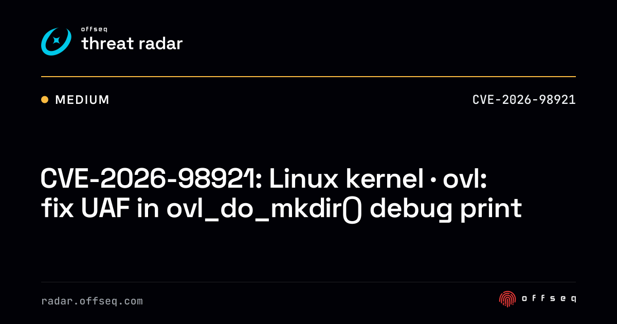 CVE-2026-98921: Linux kernel · ovl: fix UAF in ovl_do_mkdir() debug ...