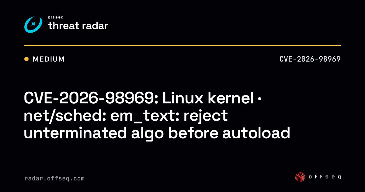 CVE-2026-98969: Linux kernel · net/sched: em_text: reject… | Threat Radar