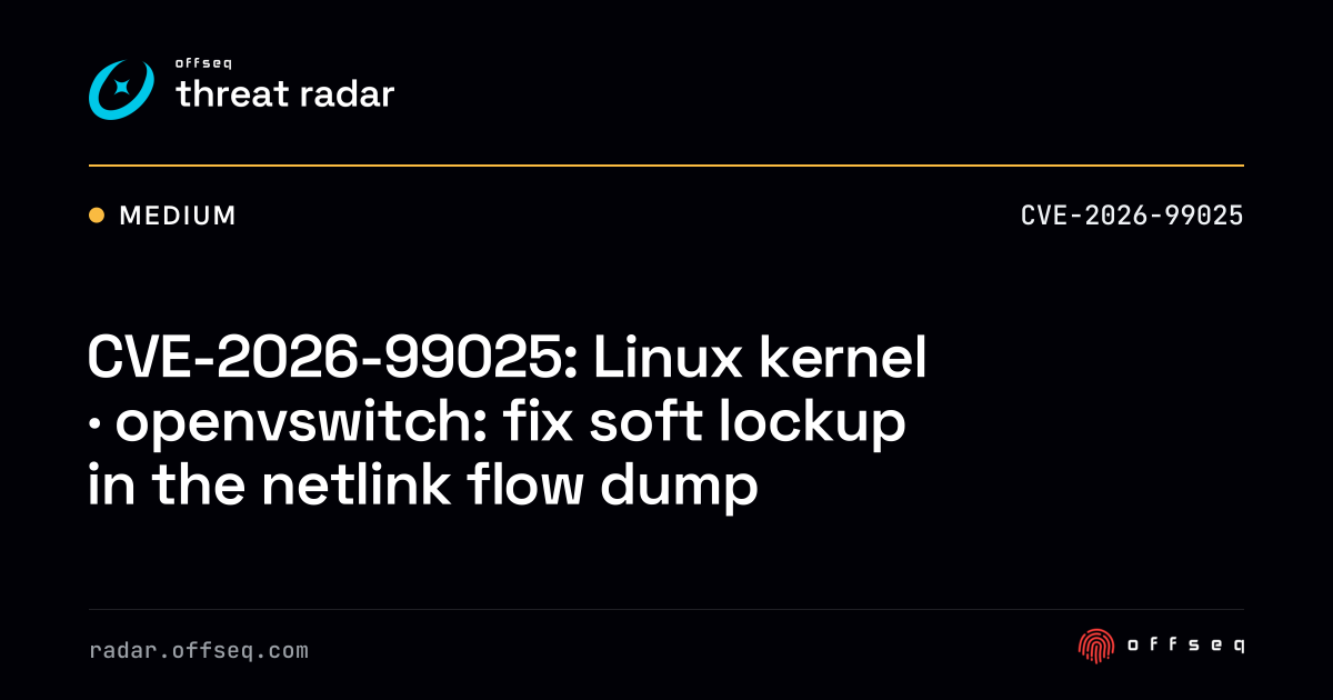 CVE-2026-99025: Linux kernel · openvswitch: fix soft lockup… | Threat Radar