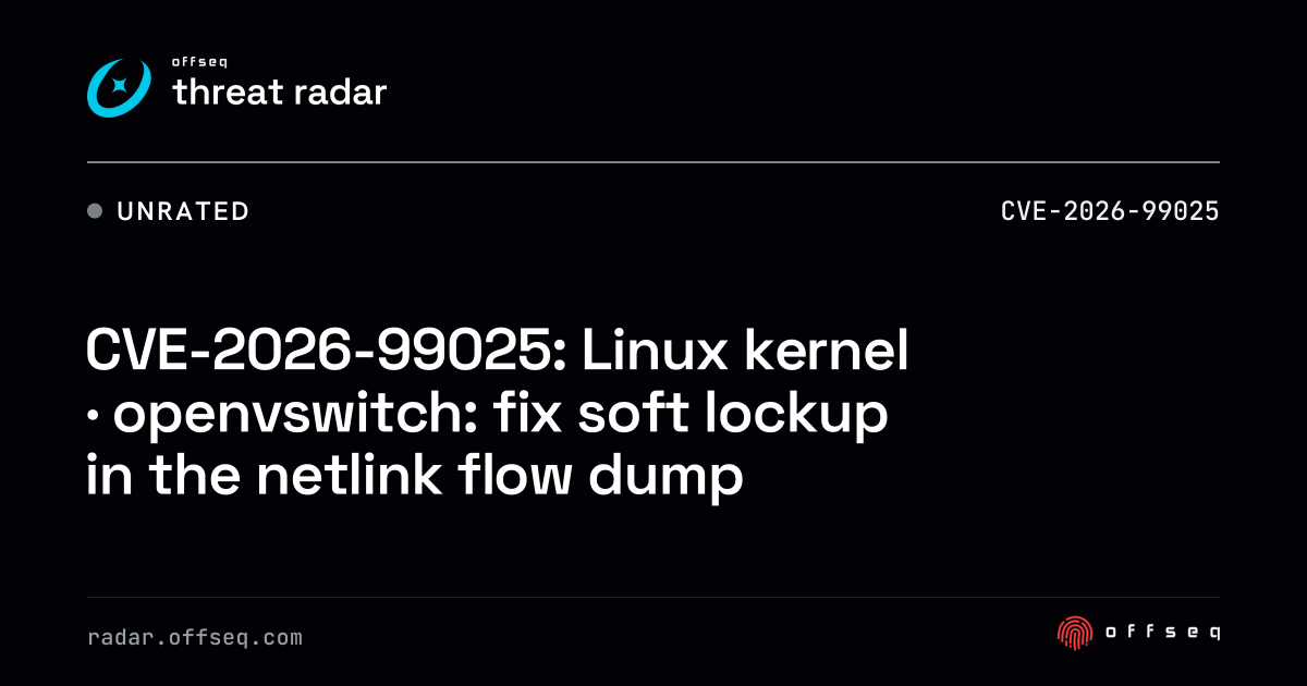 CVE-2026-99025: Linux kernel · openvswitch: fix soft lockup… | Threat Radar