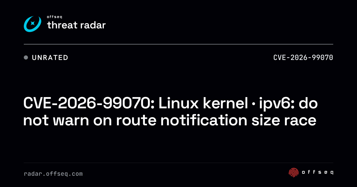 CVE-2026-99070: Linux kernel · ipv6: do not warn on route… | Threat Radar