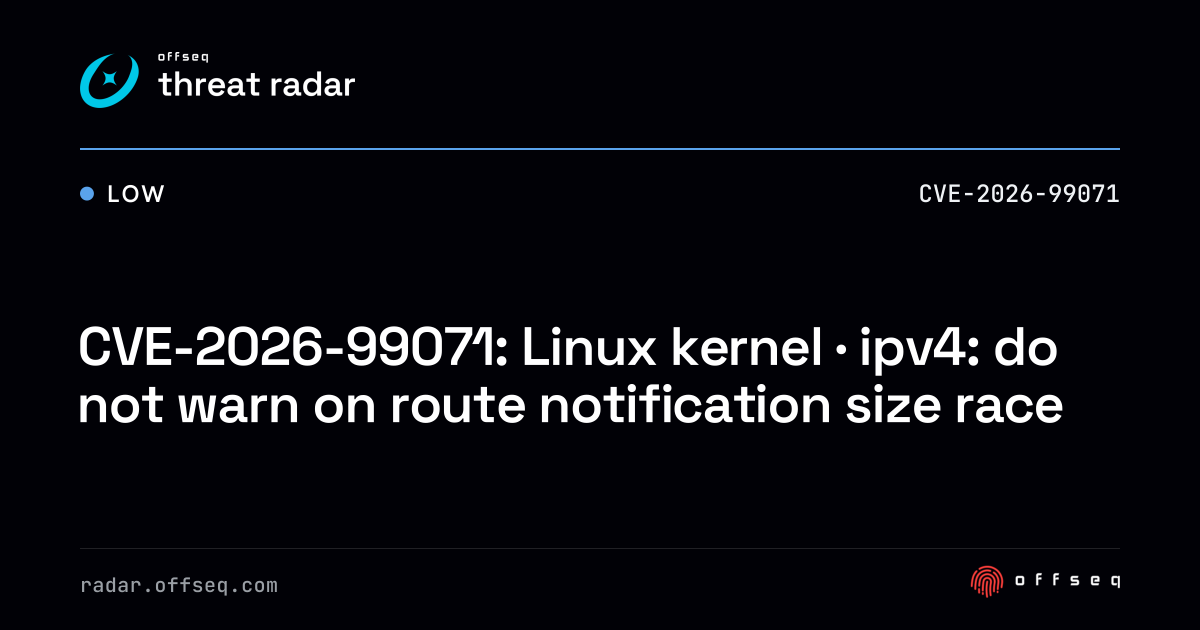 CVE-2026-99071: Linux kernel · ipv4: do not warn on route… | Threat Radar